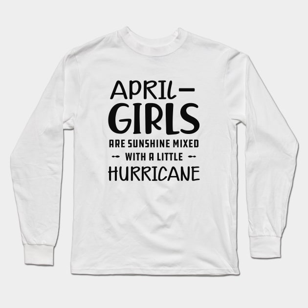 April Girl - April girls are sunshine mixed with a little hurricane Long Sleeve T-Shirt by KC Happy Shop